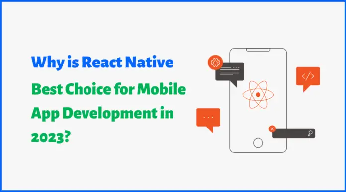 Why is React Native the Best Choice for Mobile App Development in 2023?